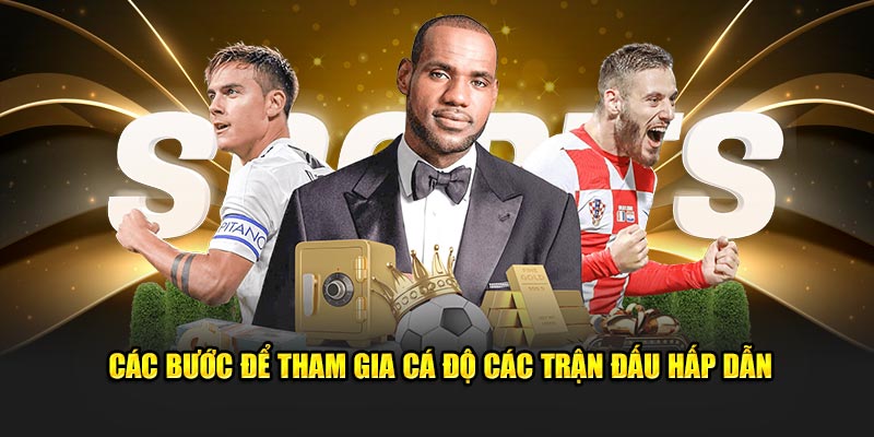 Các bước để tham gia cá độ các trận đấu hấp dẫn