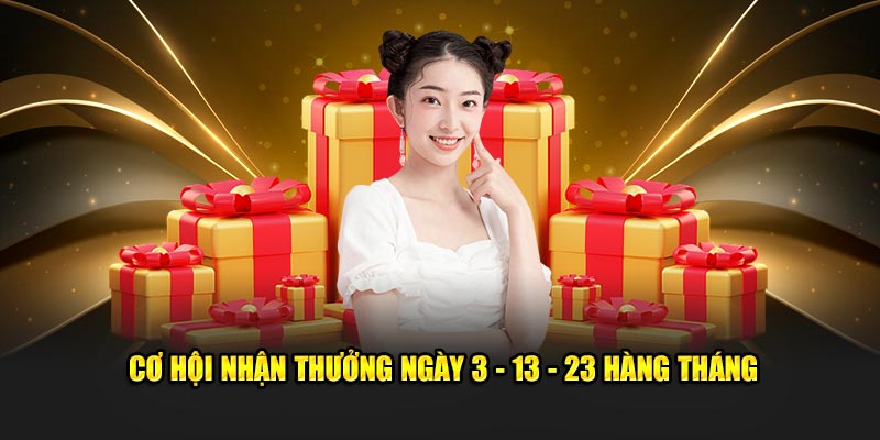 Cơ hội nhận thưởng ngày 3 - 13 - 23 hàng tháng