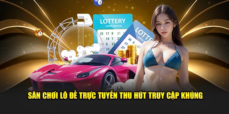 Sân chơi lô đề trực tuyến thu hút truy cập khủng 