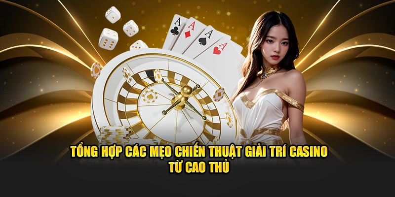 Tổng hợp các mẹo chiến thuật giải trí casino từ cao thủ 